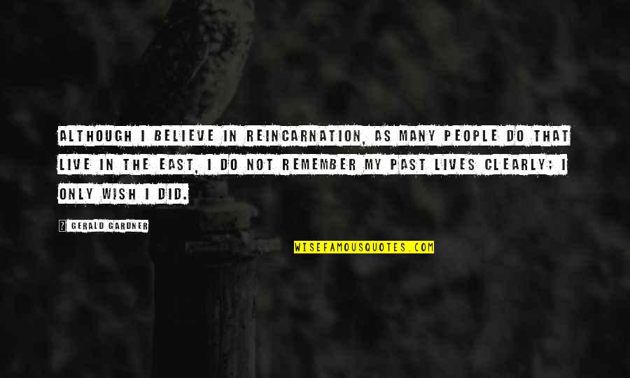 Can't Be With You Tumblr Quotes By Gerald Gardner: Although I believe in reincarnation, as many people Can't Be With You Tumblr Quotes By Gerald Gardner: Although I believe in reincarnation, as many people