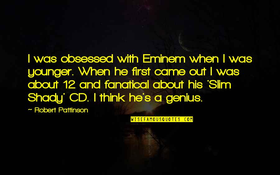 Can't Be With You Tumblr Quotes By Robert Pattinson: I was obsessed with Eminem when I was Can't Be With You Tumblr Quotes By Robert Pattinson: I was obsessed with Eminem when I was