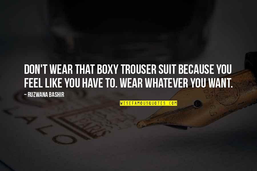 Can't Be With You Tumblr Quotes By Ruzwana Bashir: Don't wear that boxy trouser suit because you Can't Be With You Tumblr Quotes By Ruzwana Bashir: Don't wear that boxy trouser suit because you