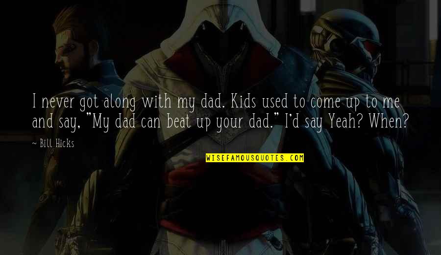 Can't Beat Me Quotes By Bill Hicks: I never got along with my dad. Kids