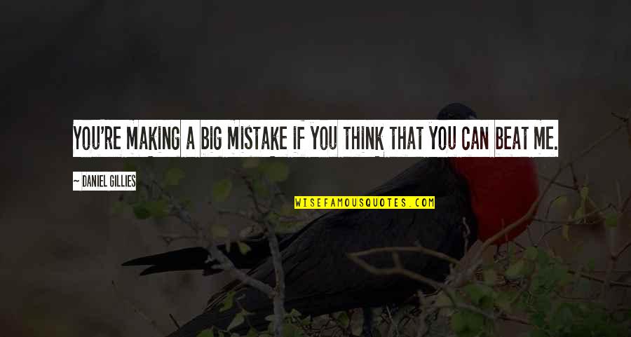 Can't Beat Me Quotes By Daniel Gillies: You're making a big mistake if you think
