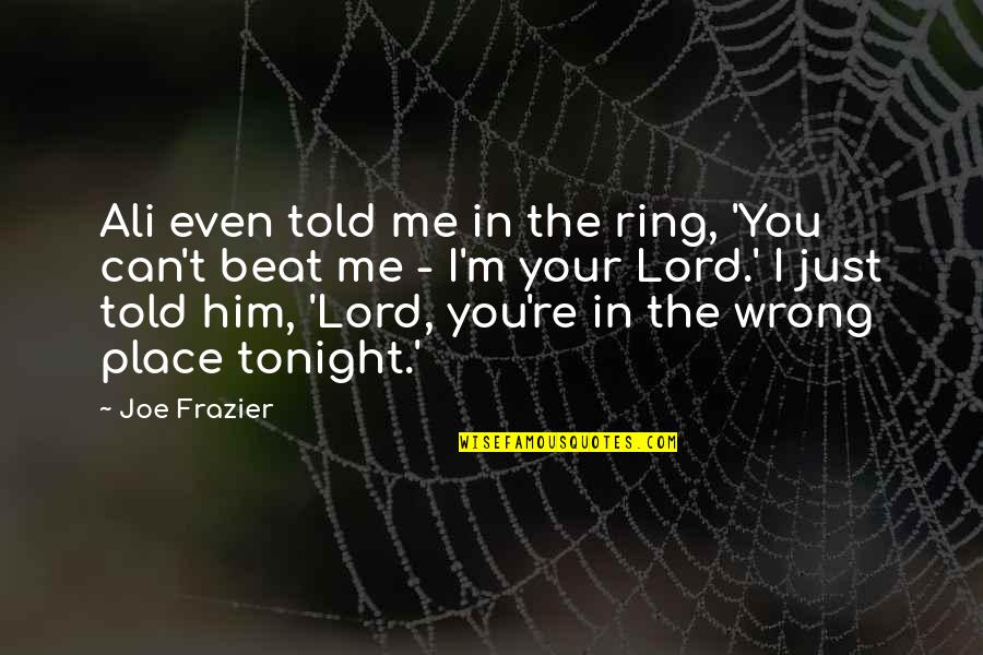 Can't Beat Me Quotes By Joe Frazier: Ali even told me in the ring, 'You