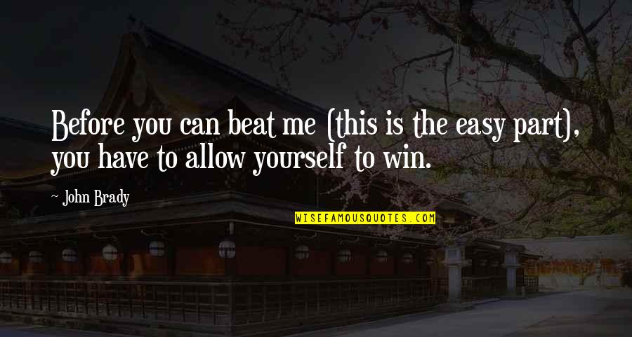 Can't Beat Me Quotes By John Brady: Before you can beat me (this is the