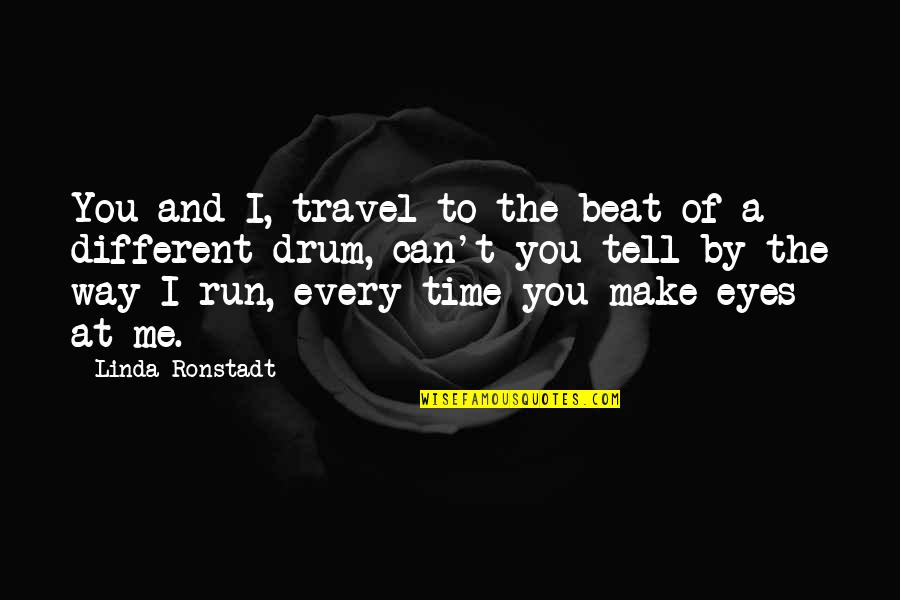 Can't Beat Me Quotes By Linda Ronstadt: You and I, travel to the beat of