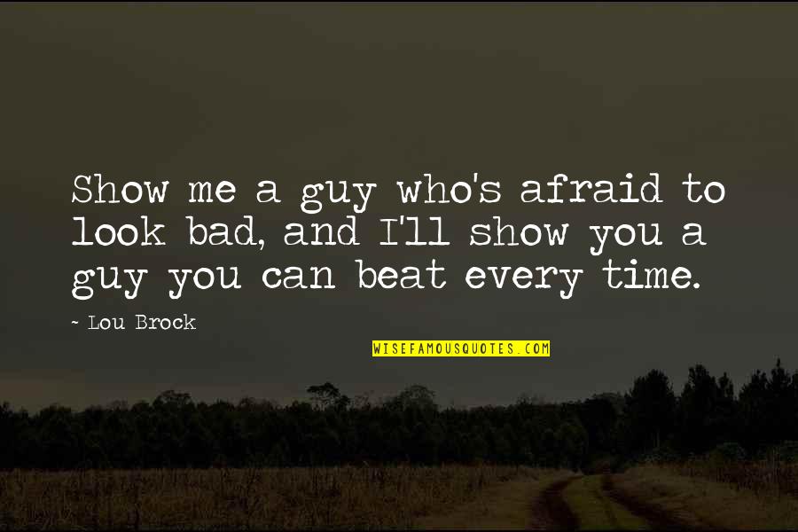 Can't Beat Me Quotes By Lou Brock: Show me a guy who's afraid to look