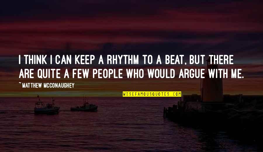 Can't Beat Me Quotes By Matthew McConaughey: I think I can keep a rhythm to