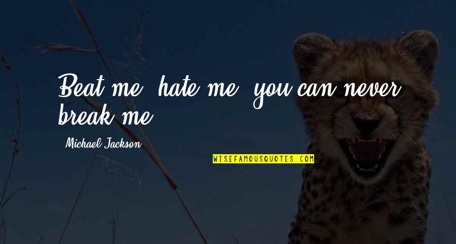 Can't Beat Me Quotes By Michael Jackson: Beat me, hate me, you can never break