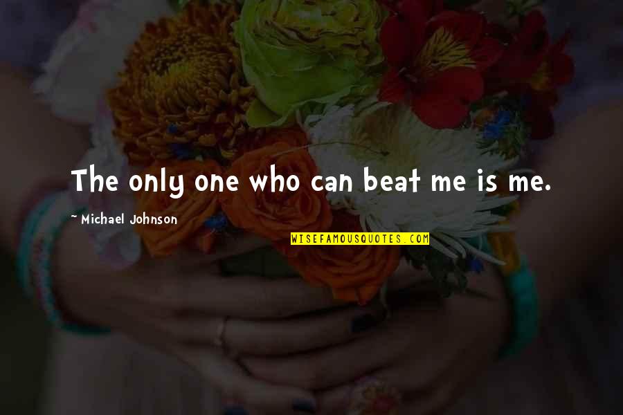 Can't Beat Me Quotes By Michael Johnson: The only one who can beat me is