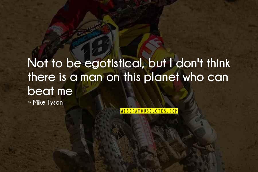 Can't Beat Me Quotes By Mike Tyson: Not to be egotistical, but I don't think