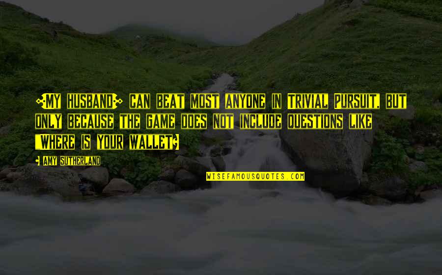 Can't Beat Us Quotes By Amy Sutherland: [My husband] can beat most anyone in Trivial