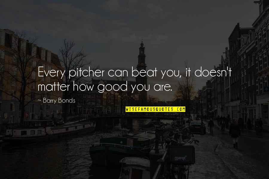 Can't Beat Us Quotes By Barry Bonds: Every pitcher can beat you, it doesn't matter