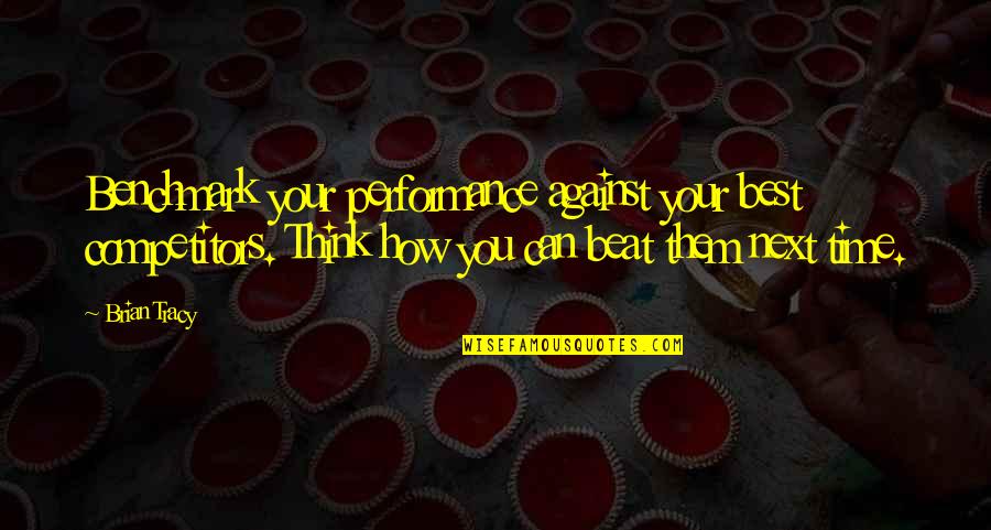 Can't Beat Us Quotes By Brian Tracy: Benchmark your performance against your best competitors. Think