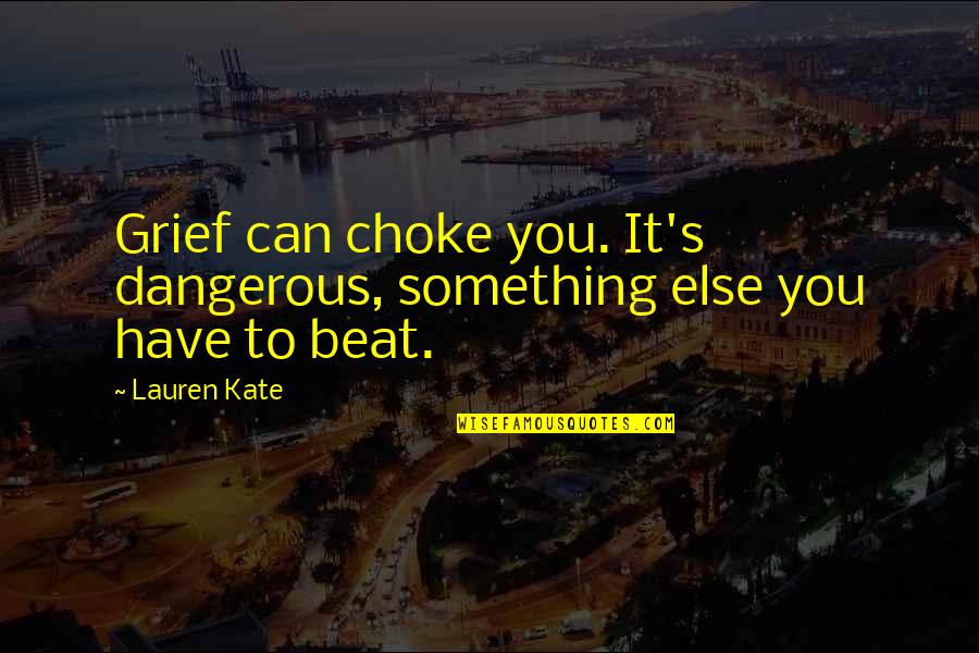 Can't Beat Us Quotes By Lauren Kate: Grief can choke you. It's dangerous, something else