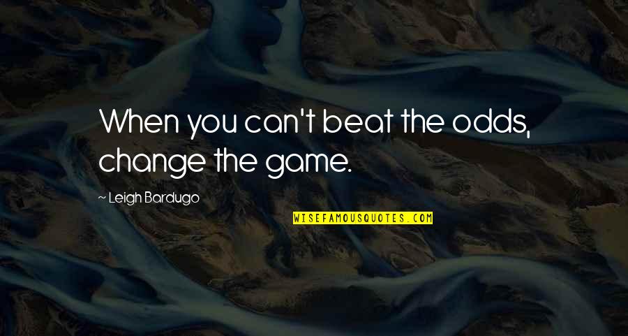 Can't Beat Us Quotes By Leigh Bardugo: When you can't beat the odds, change the