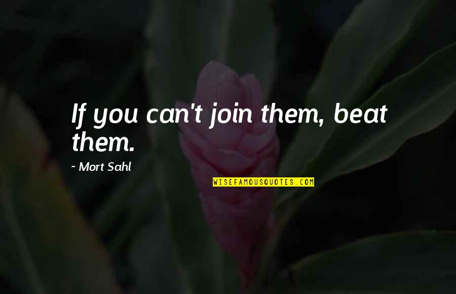 Can't Beat Us Quotes By Mort Sahl: If you can't join them, beat them.