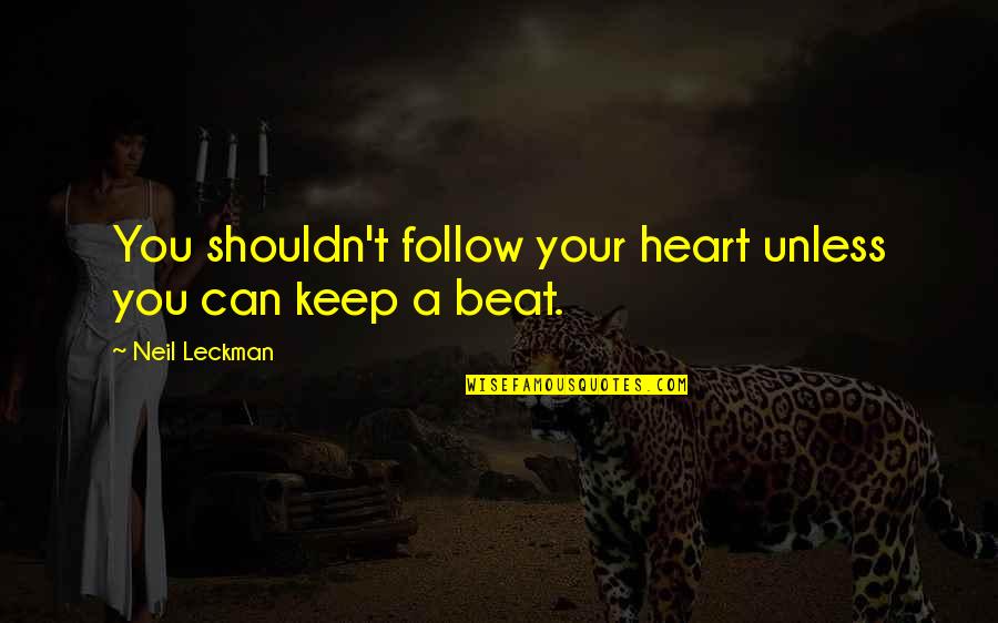 Can't Beat Us Quotes By Neil Leckman: You shouldn't follow your heart unless you can