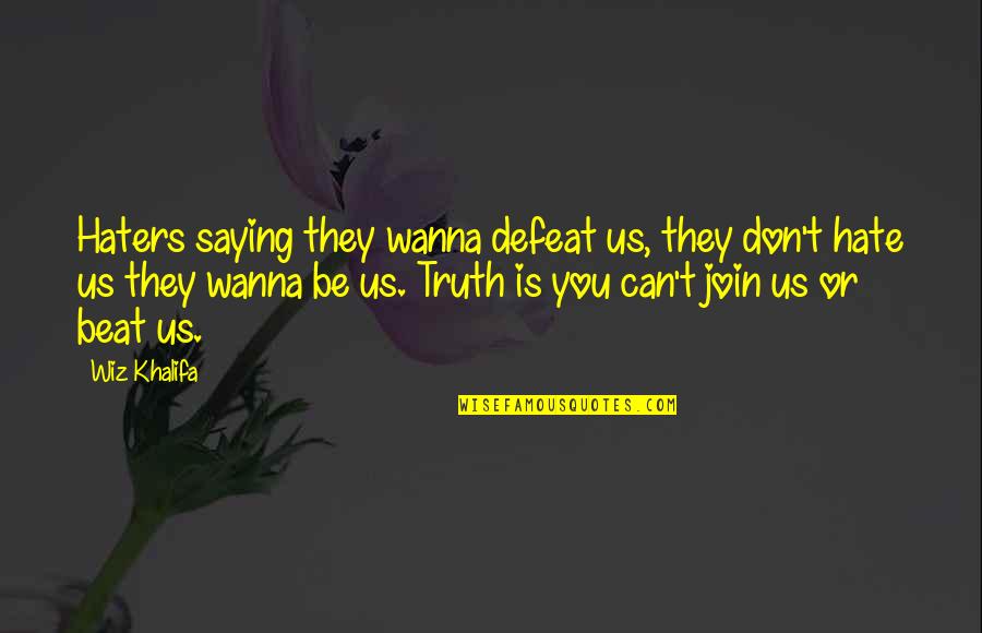 Can't Beat Us Quotes By Wiz Khalifa: Haters saying they wanna defeat us, they don't