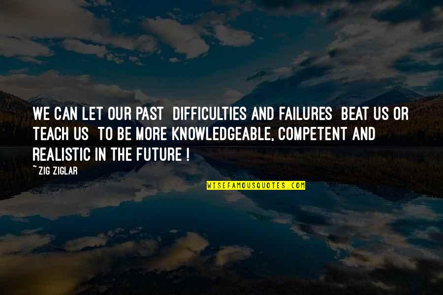 Can't Beat Us Quotes By Zig Ziglar: We can let our past [difficulties and failures]
