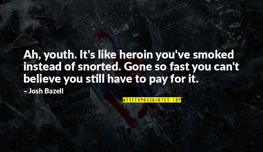 Can't Believe Your Gone Quotes By Josh Bazell: Ah, youth. It's like heroin you've smoked instead