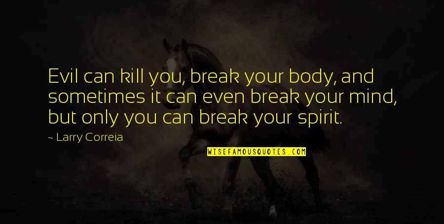 Can't Break My Spirit Quotes By Larry Correia: Evil can kill you, break your body, and