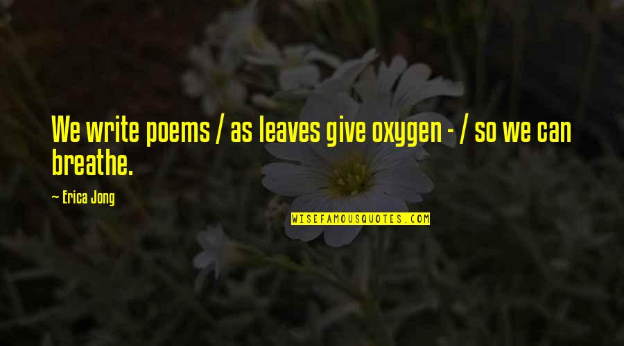 Can't Breathe Quotes By Erica Jong: We write poems / as leaves give oxygen