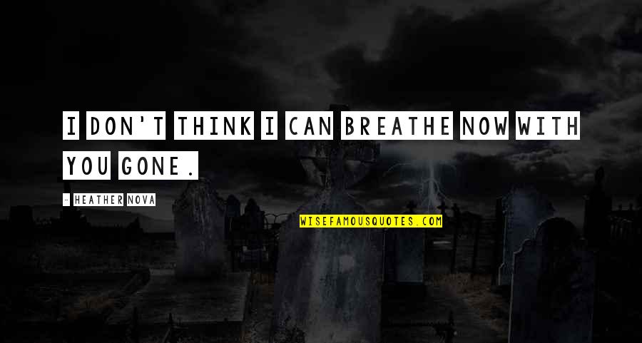 Can't Breathe Quotes By Heather Nova: I don't think I can breathe now with