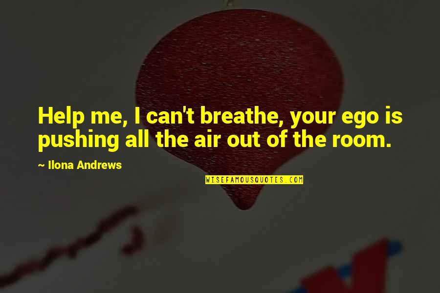 Can't Breathe Quotes By Ilona Andrews: Help me, I can't breathe, your ego is