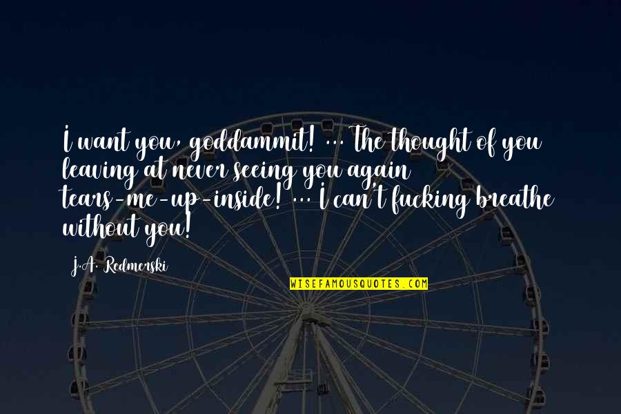Can't Breathe Quotes By J.A. Redmerski: I want you, goddammit! ... The thought of