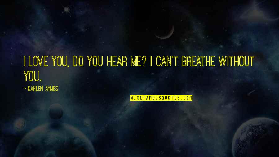 Can't Breathe Quotes By Kahlen Aymes: I love you, do you hear me? I