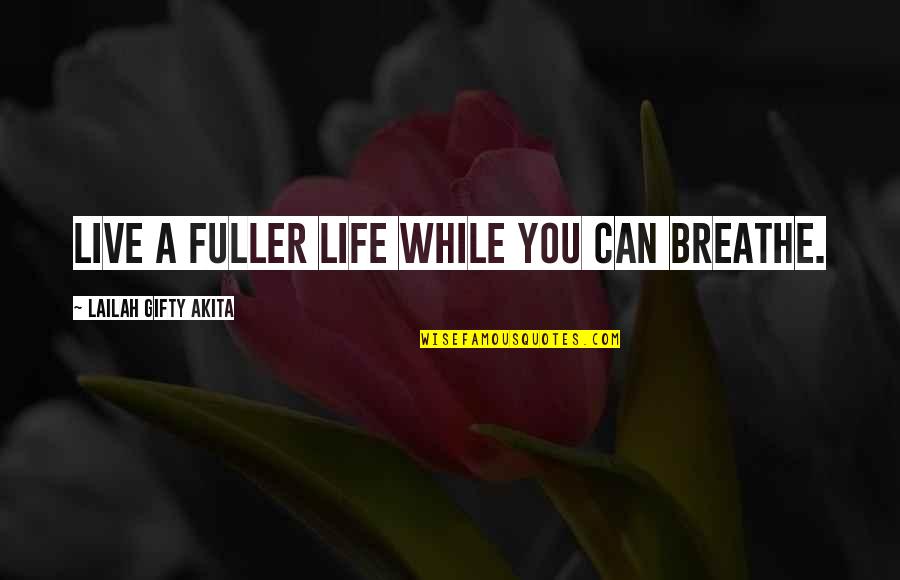 Can't Breathe Quotes By Lailah Gifty Akita: Live a fuller life while you can breathe.