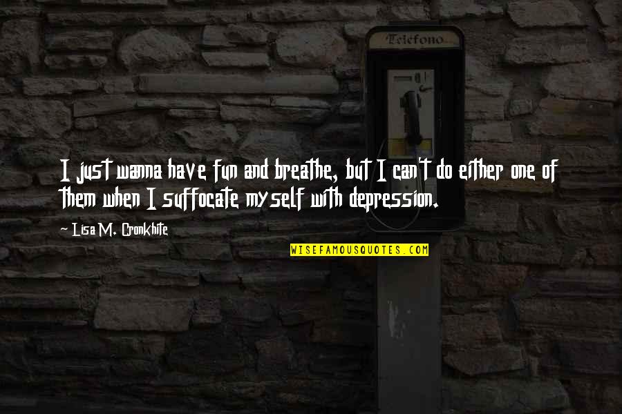 Can't Breathe Quotes By Lisa M. Cronkhite: I just wanna have fun and breathe, but