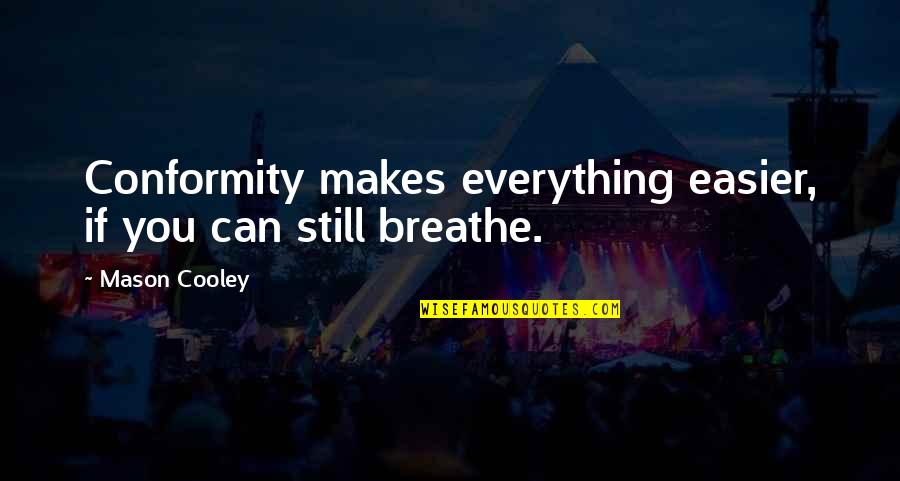 Can't Breathe Quotes By Mason Cooley: Conformity makes everything easier, if you can still