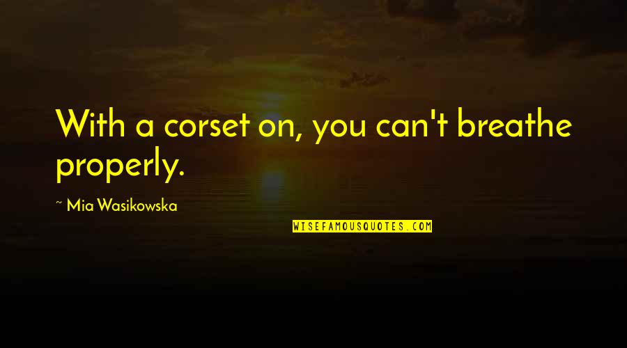 Can't Breathe Quotes By Mia Wasikowska: With a corset on, you can't breathe properly.