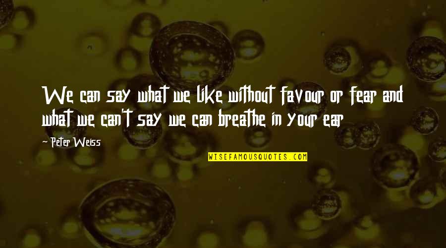 Can't Breathe Quotes By Peter Weiss: We can say what we like without favour