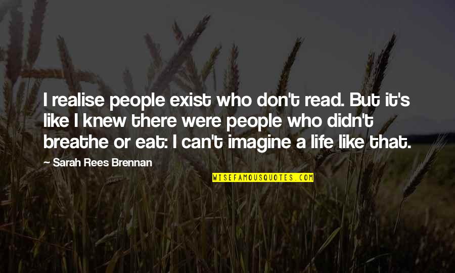 Can't Breathe Quotes By Sarah Rees Brennan: I realise people exist who don't read. But