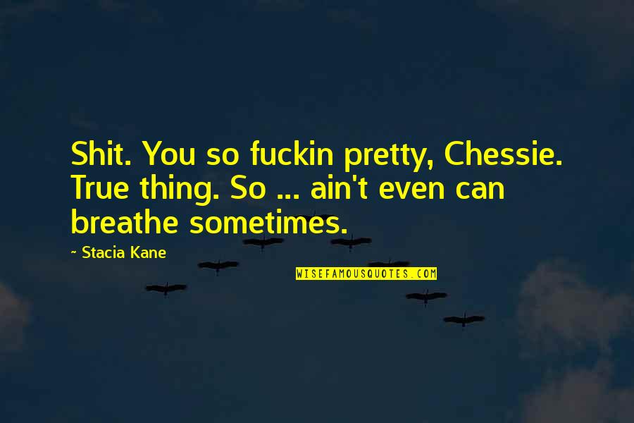Can't Breathe Quotes By Stacia Kane: Shit. You so fuckin pretty, Chessie. True thing.