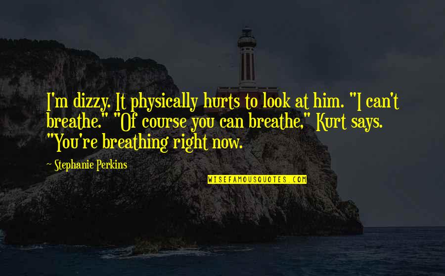Can't Breathe Quotes By Stephanie Perkins: I'm dizzy. It physically hurts to look at
