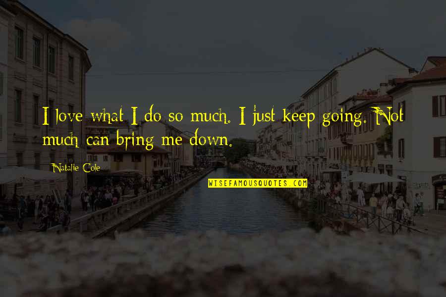 Can't Bring Me Down Quotes By Natalie Cole: I love what I do so much. I