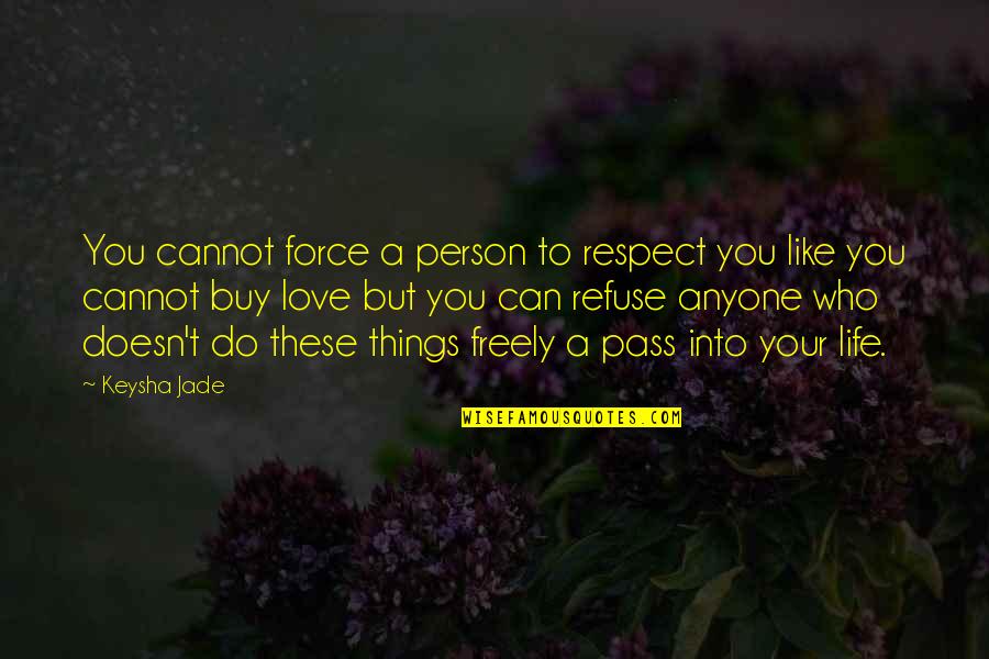 Can't Buy Love Quotes By Keysha Jade: You cannot force a person to respect you