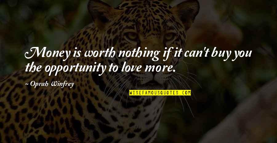 Can't Buy Love Quotes By Oprah Winfrey: Money is worth nothing if it can't buy