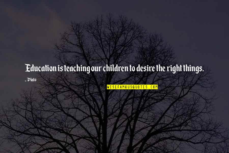 Cant Buy Me Love Movie Quotes By Plato: Education is teaching our children to desire the