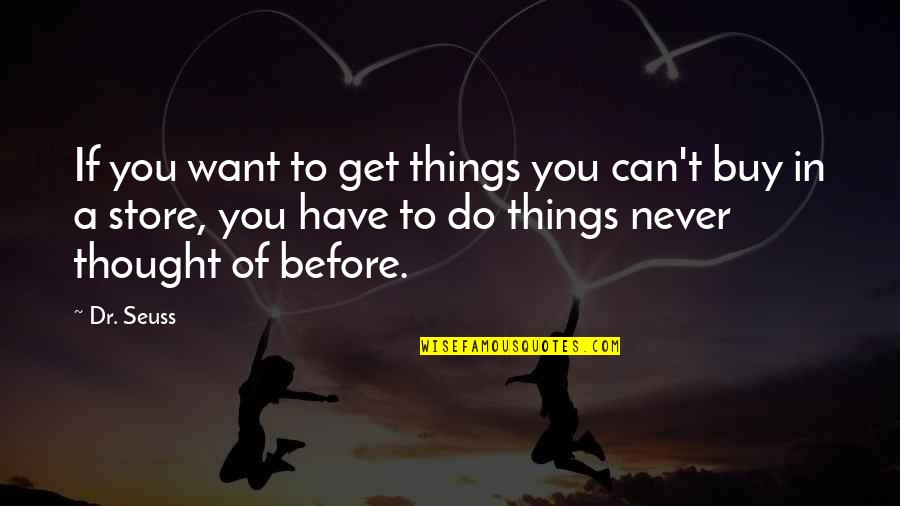 Can't Buy Quotes By Dr. Seuss: If you want to get things you can't