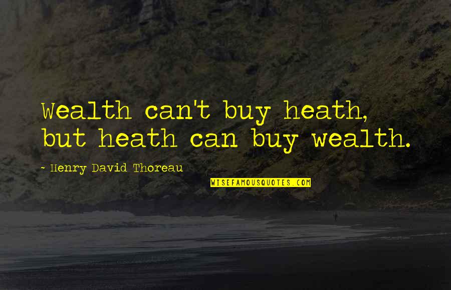 Can't Buy Quotes By Henry David Thoreau: Wealth can't buy heath, but heath can buy