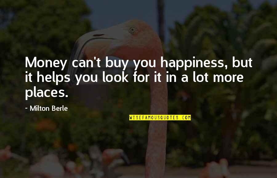 Can't Buy Quotes By Milton Berle: Money can't buy you happiness, but it helps
