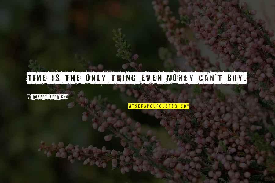 Can't Buy Quotes By Robert Ferrigno: Time is the only thing even money can't