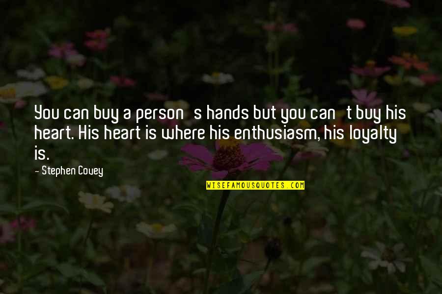 Can't Buy Quotes By Stephen Covey: You can buy a person's hands but you