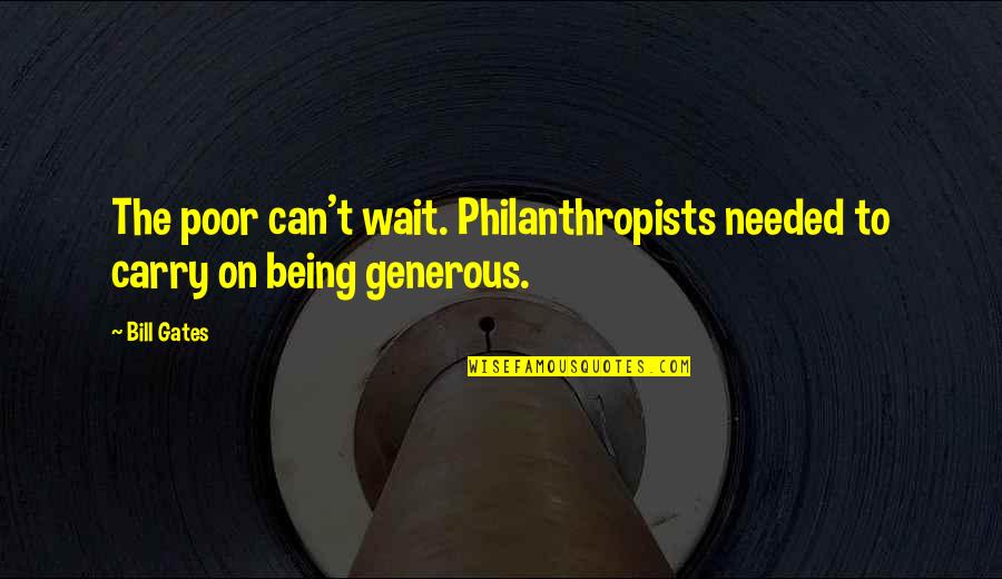 Can't Carry On Quotes By Bill Gates: The poor can't wait. Philanthropists needed to carry