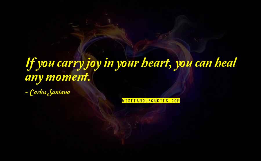 Can't Carry On Quotes By Carlos Santana: If you carry joy in your heart, you