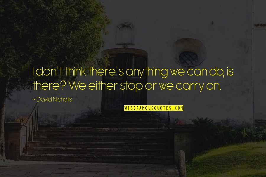Can't Carry On Quotes By David Nicholls: I don't think there's anything we can do,