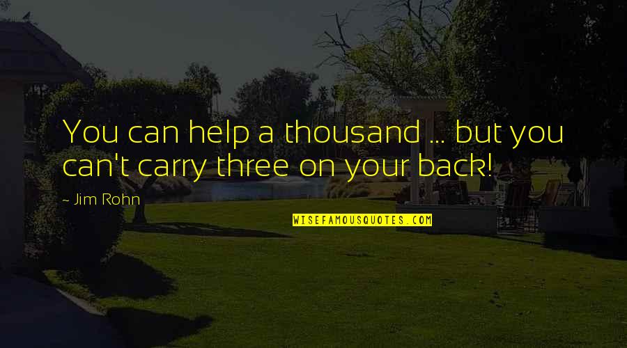 Can't Carry On Quotes By Jim Rohn: You can help a thousand ... but you